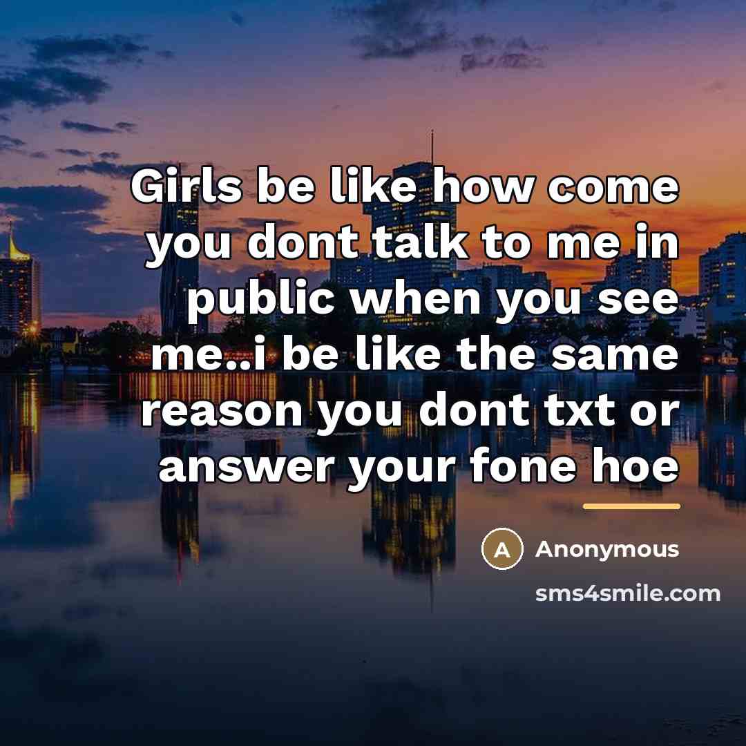 “Girls be like how come you dont talk to me…” quote by Anonymous