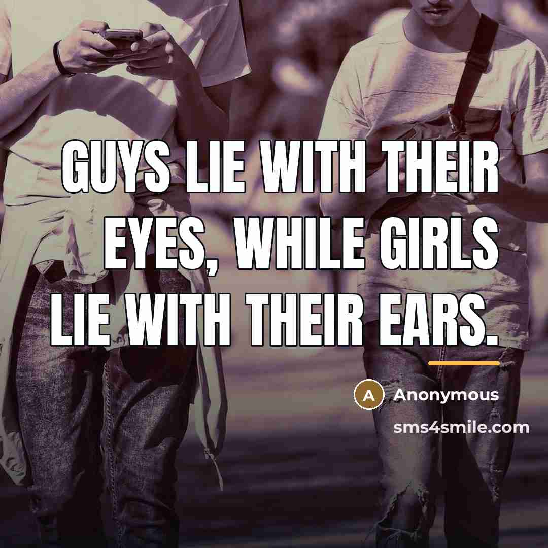 “Guys lie with their eyes, while girls lie with their…” quote by Anonymous