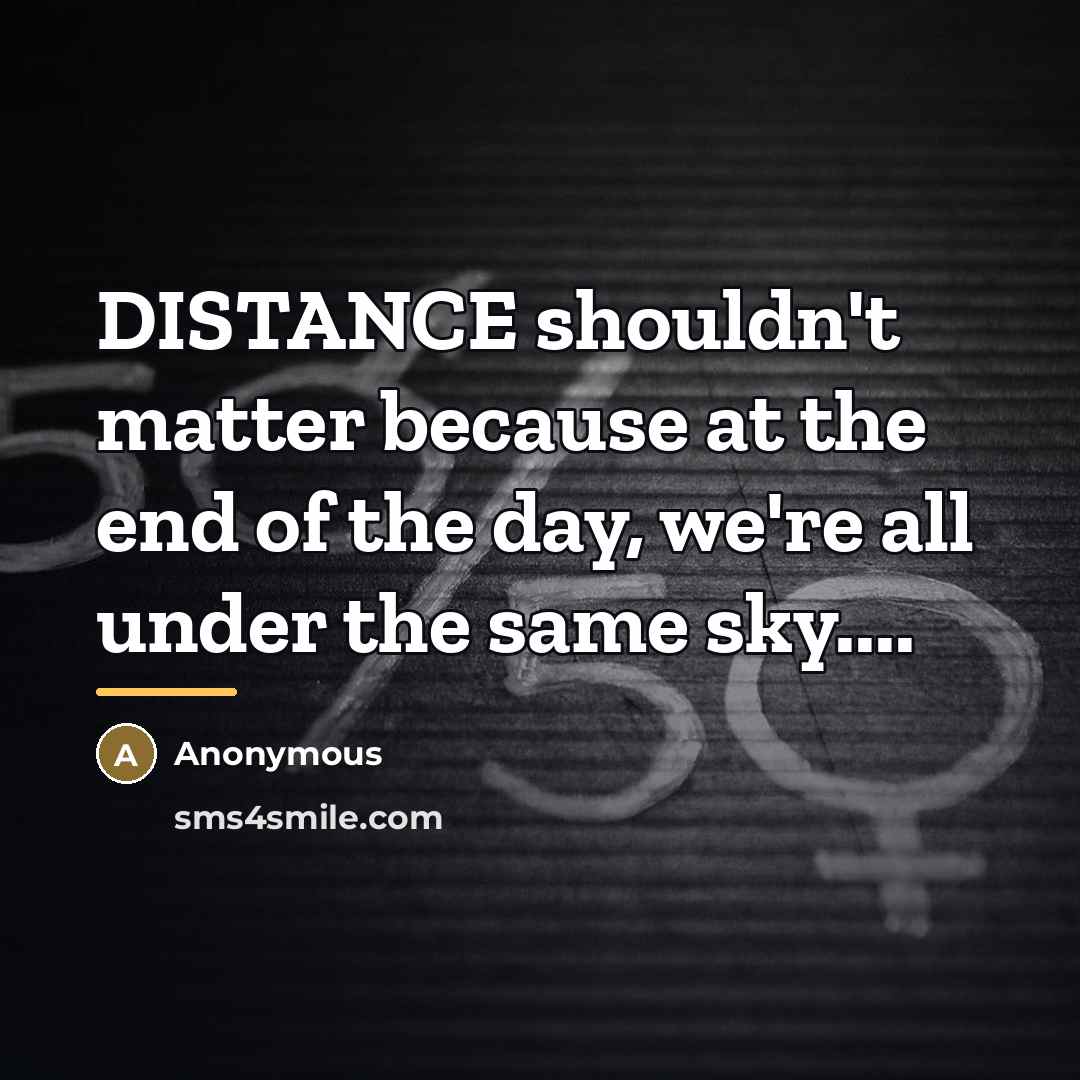 “DISTANCE shouldn't matter because at the end of the day,…” quote by Anonymous