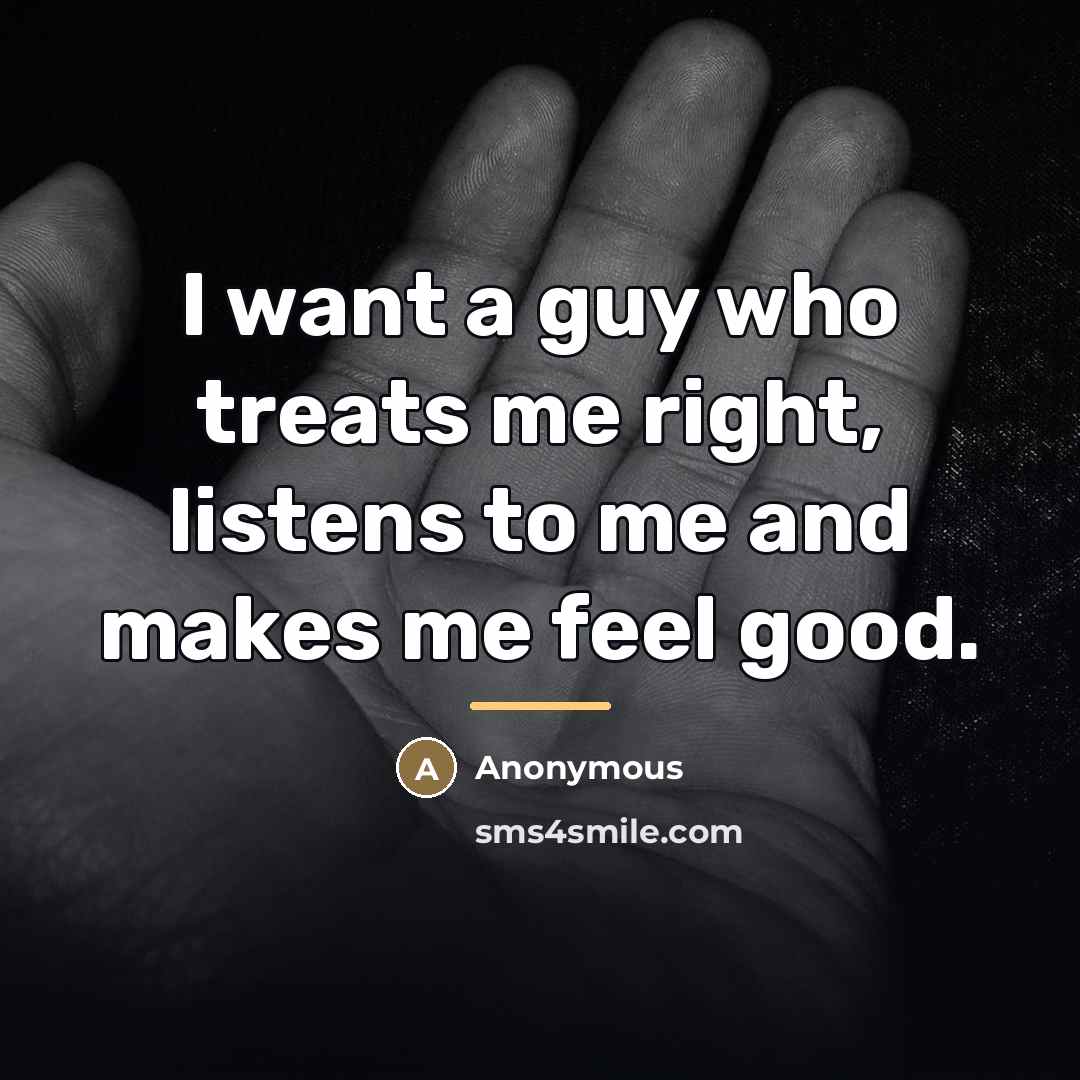 “I want a guy who treats me right, listens to…” quote by Anonymous