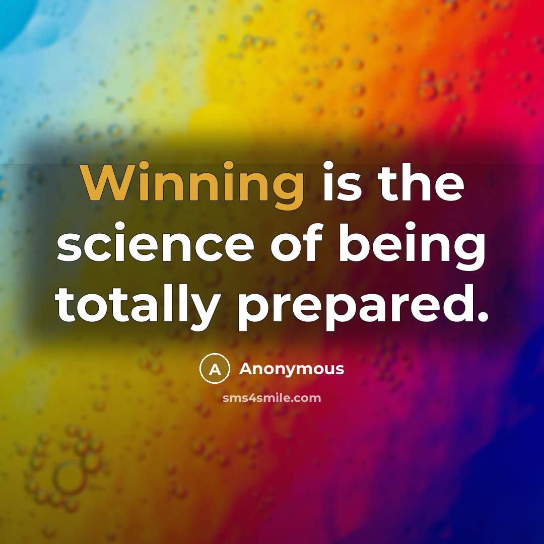 “Winning is the science of being totally prepared.” quote by Anonymous