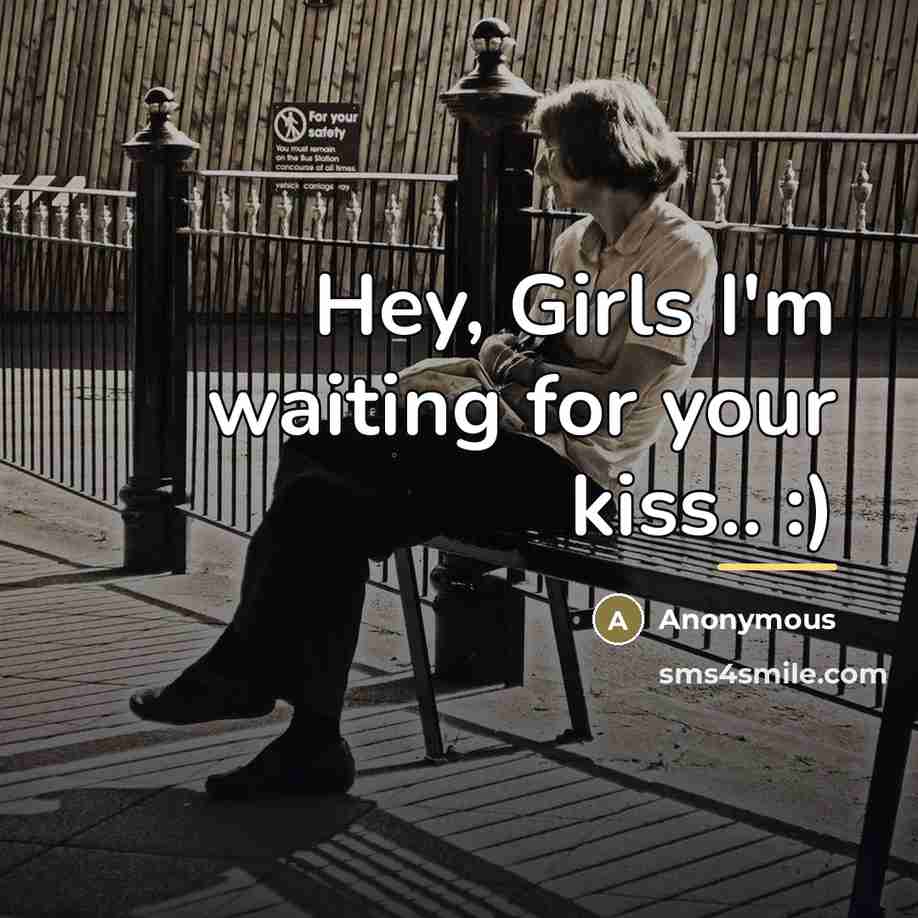 “Hey, Girls I'm waiting for your kiss.. :)…” quote by Anonymous