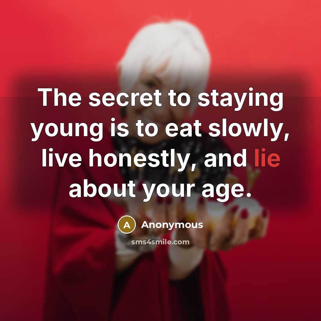 “The secret to staying young is to eat slowly, live…” quote by Anonymous