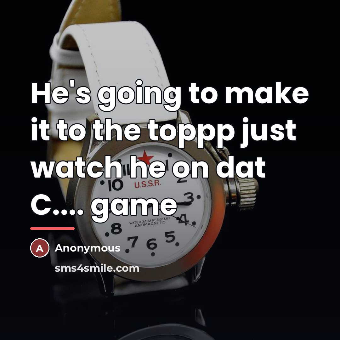 “He's going to make it to the toppp just watch…” quote by Anonymous