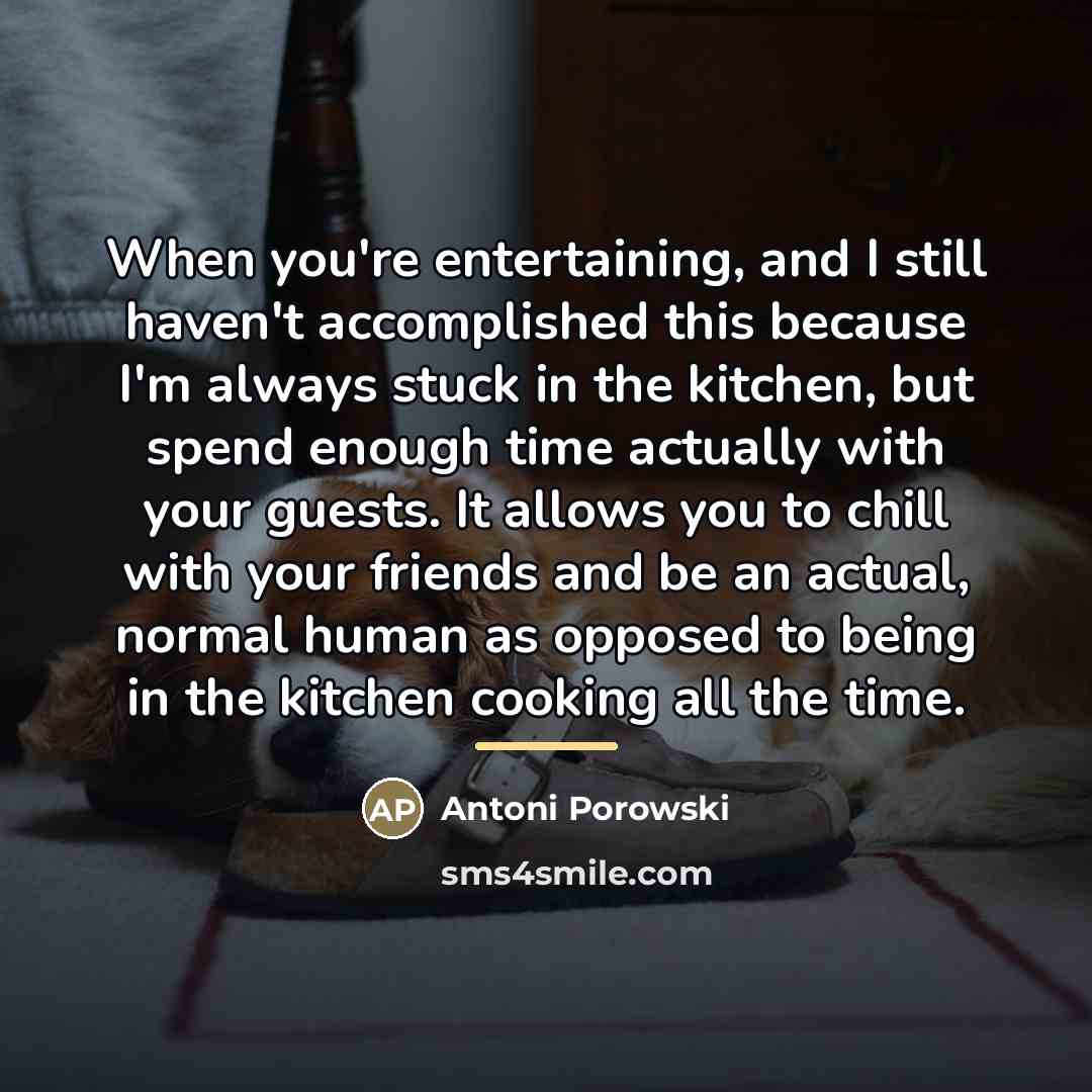 “When you're entertaining, and I still haven't accomplished this because…” quote by Antoni Porowski