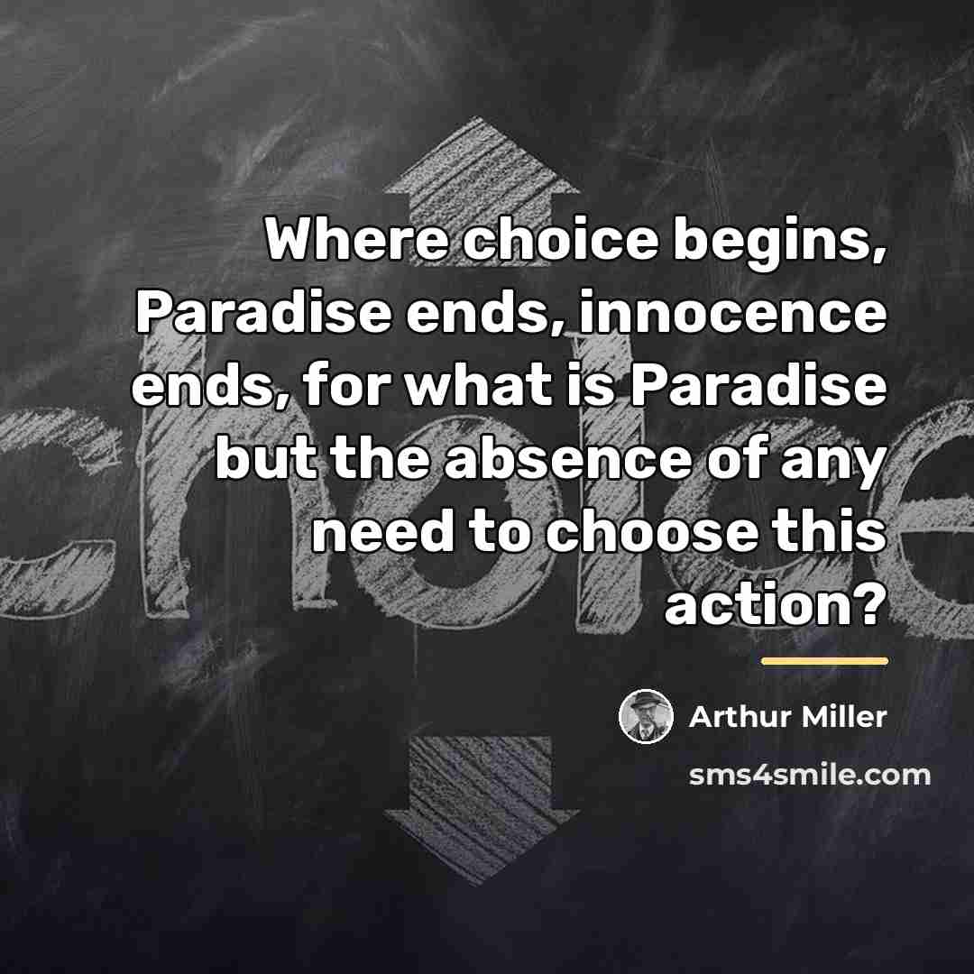 “Where choice begins, Paradise ends, innocence ends, for what is…” quote by Arthur Miller