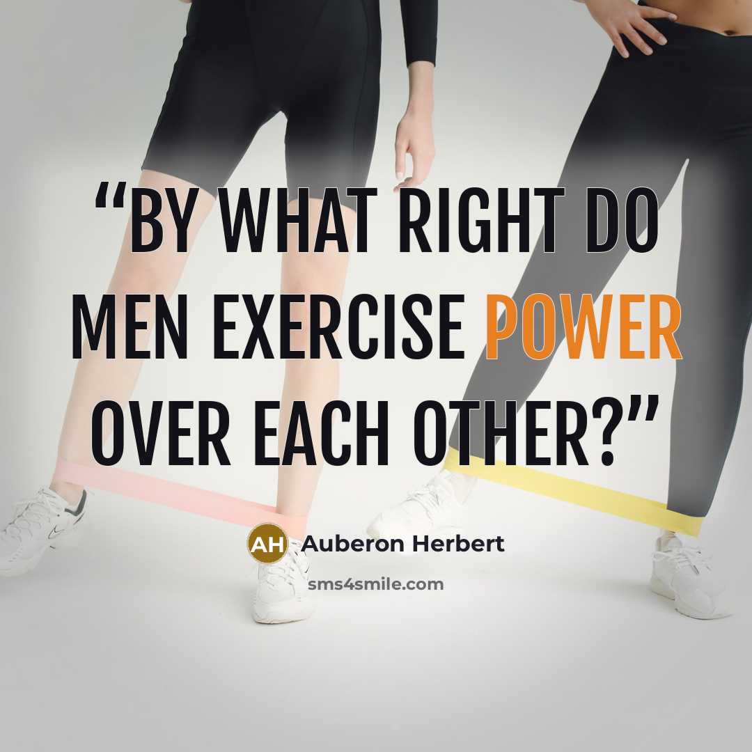 “By what right do men exercise power over each other?” quote by Auberon Herbert