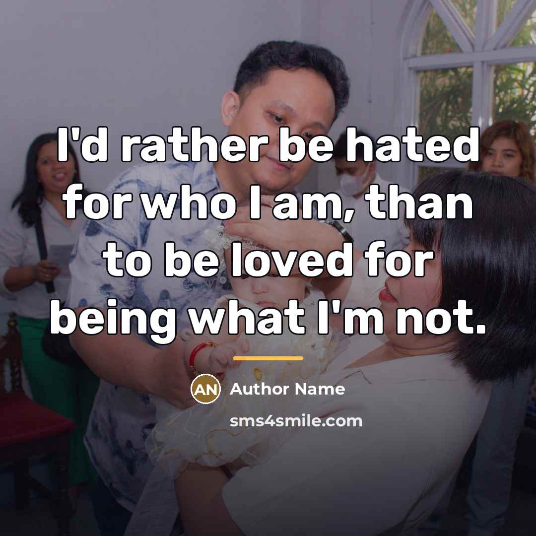 “I'd rather be hated for who I am, than to…” quote by Author Name