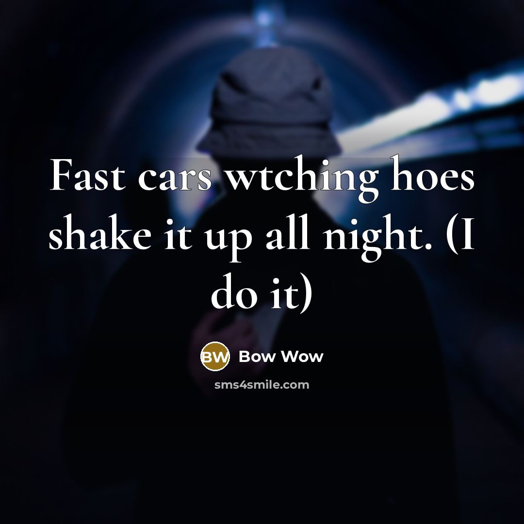 “Fast cars wtching hoes shake it up all night. (I…” quote by Bow Wow