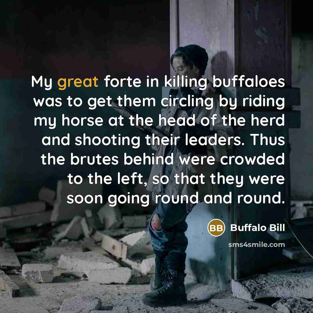 “My great forte in killing buffaloes was to get them…” quote by Buffalo Bill