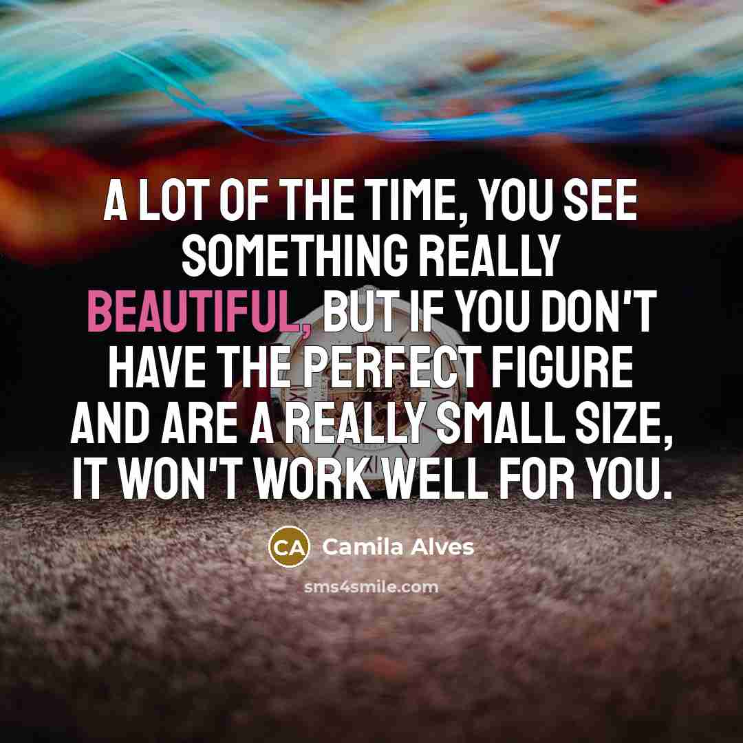 “A lot of the time, you see something really beautiful,…” quote by Camila Alves
