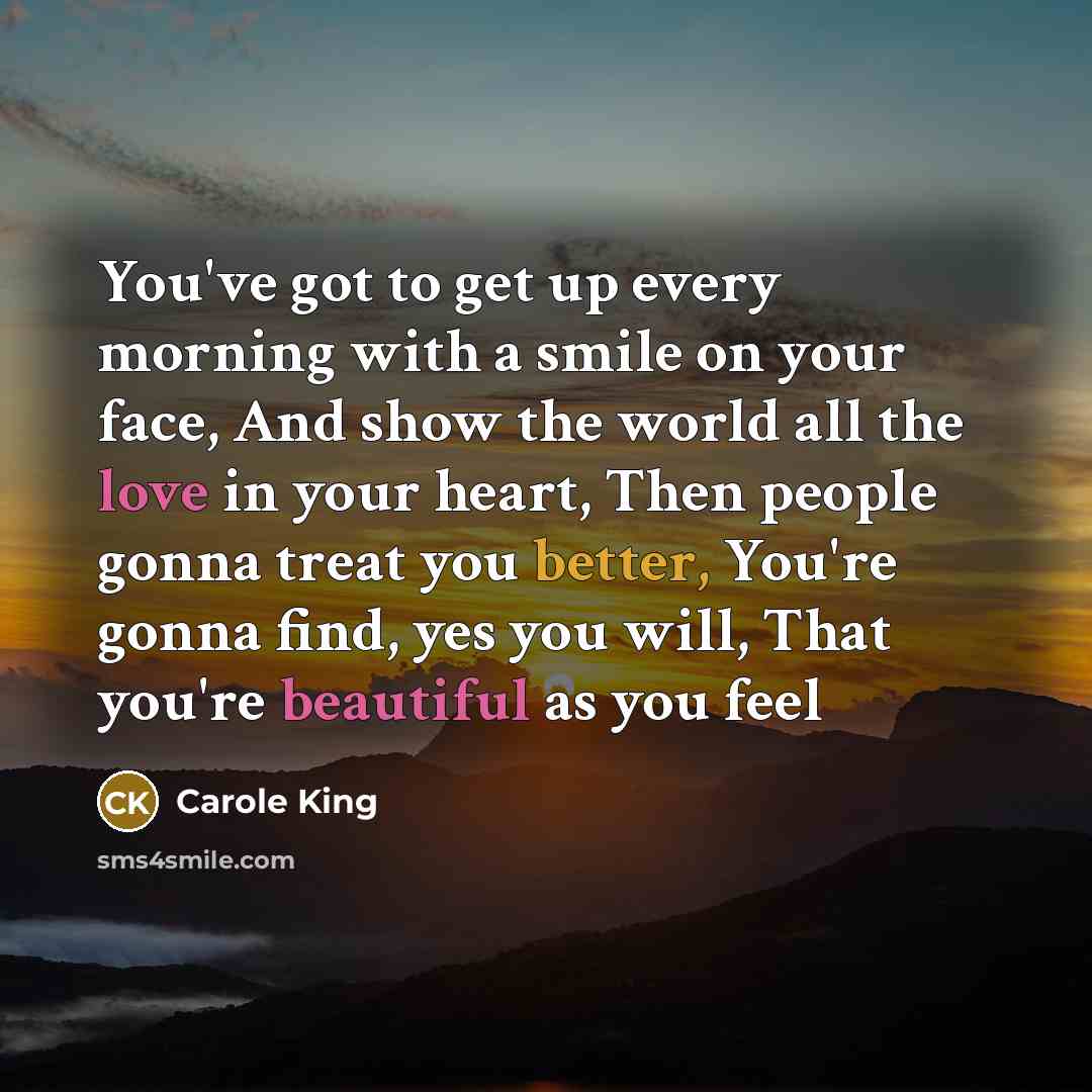 “You've got to get up every morning with a smile…” quote by Carole King