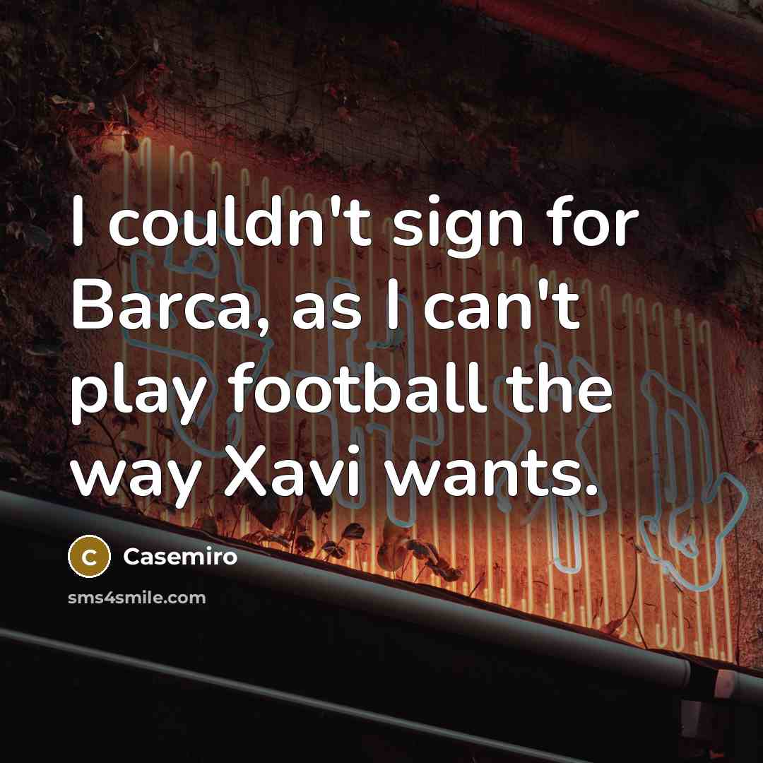“I couldn't sign for Barca, as I can't play football…” quote by Casemiro
