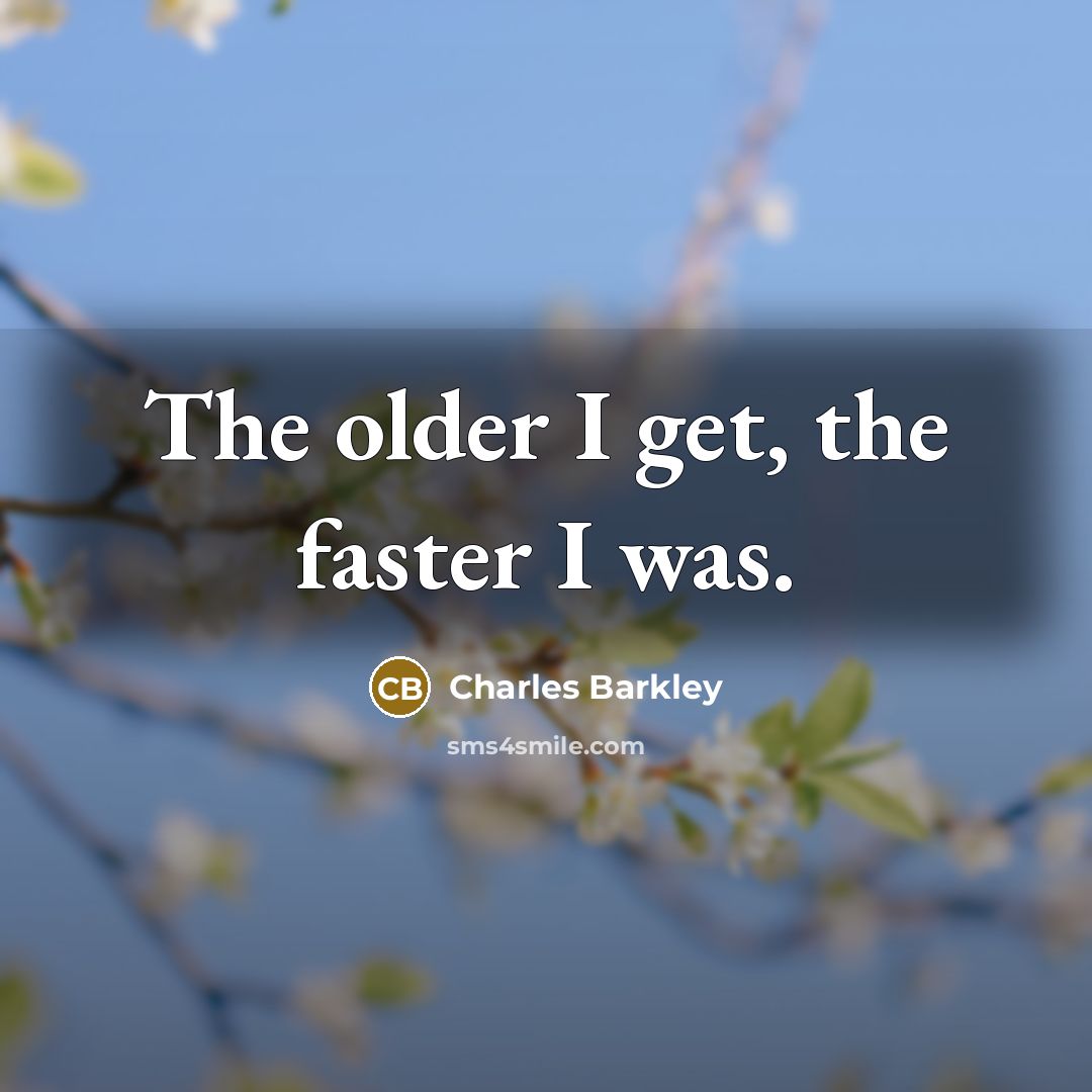 “The older I get, the faster I was.…” quote by Charles Barkley