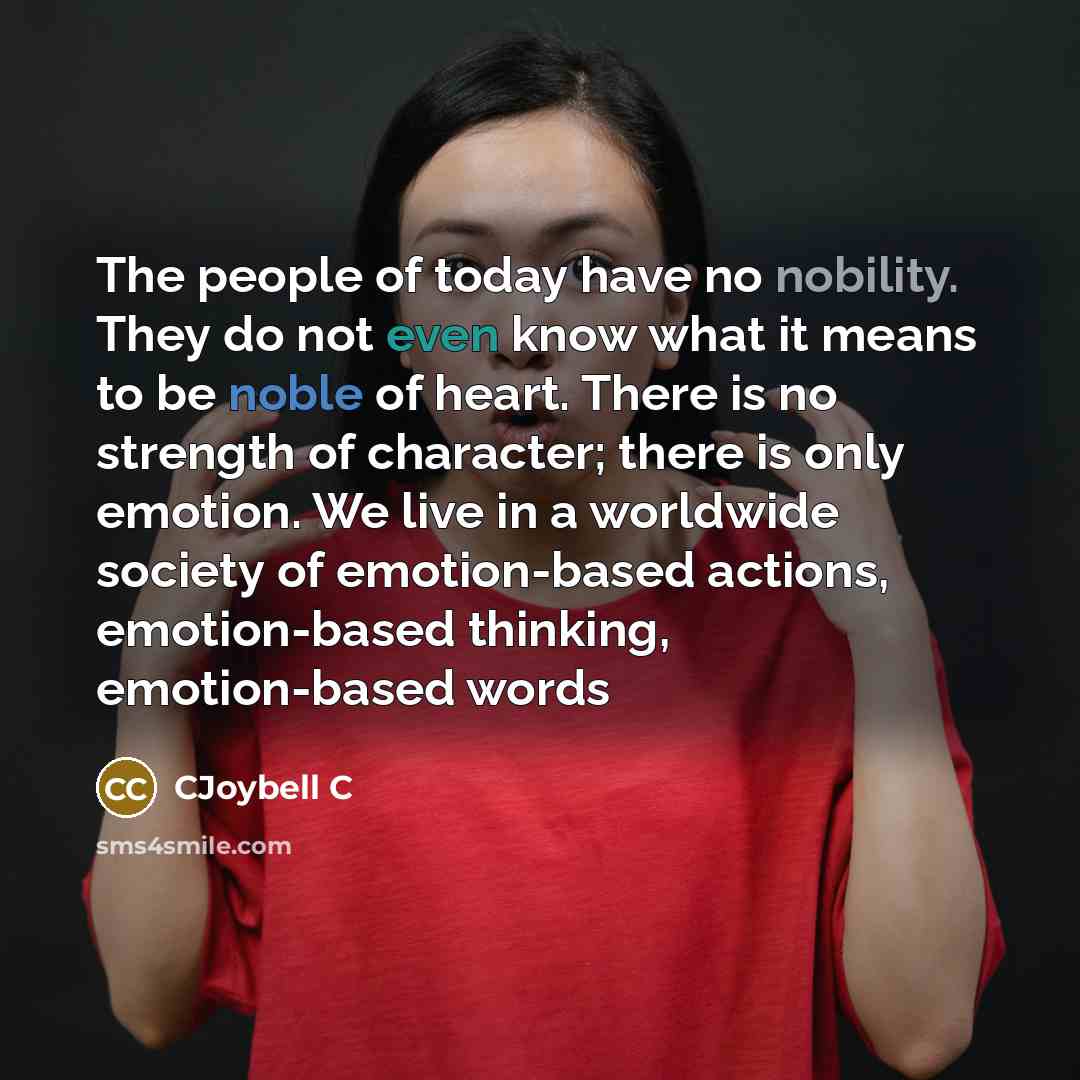 “The people of today have no nobility. They do not…” quote by CJoybell C