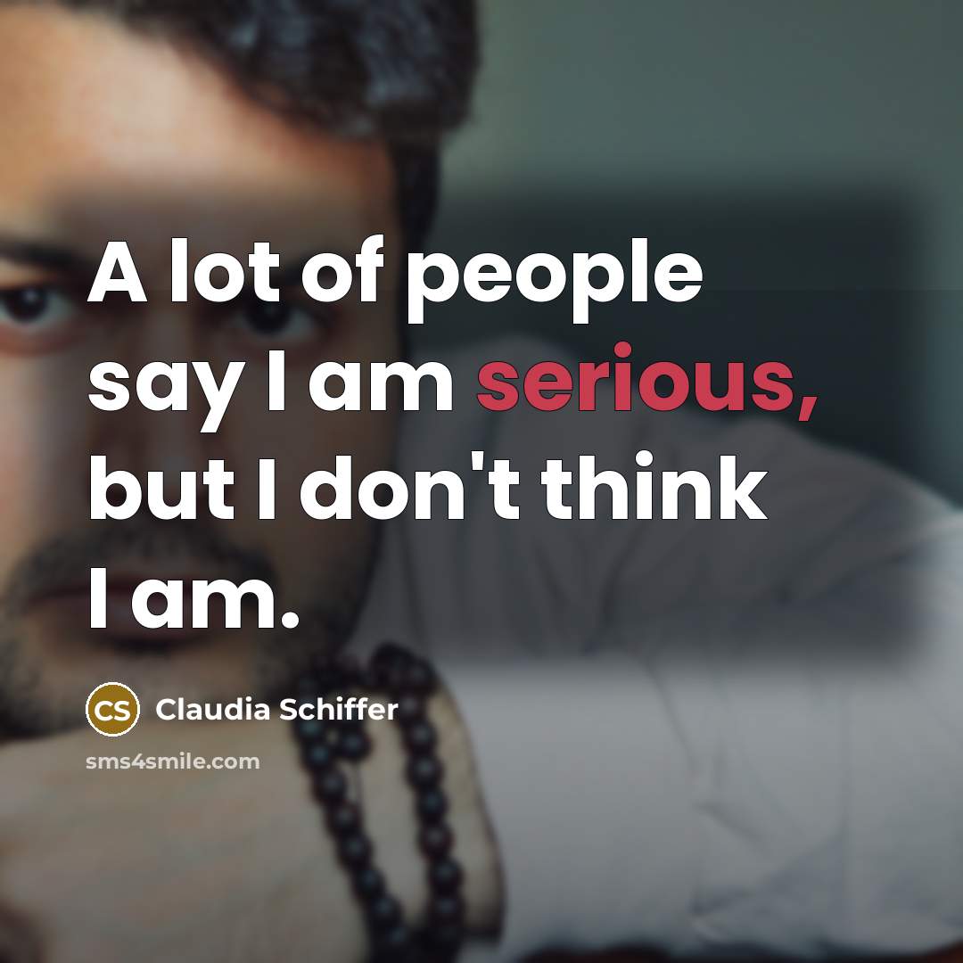“A lot of people say I am serious, but I…” quote by Claudia Schiffer