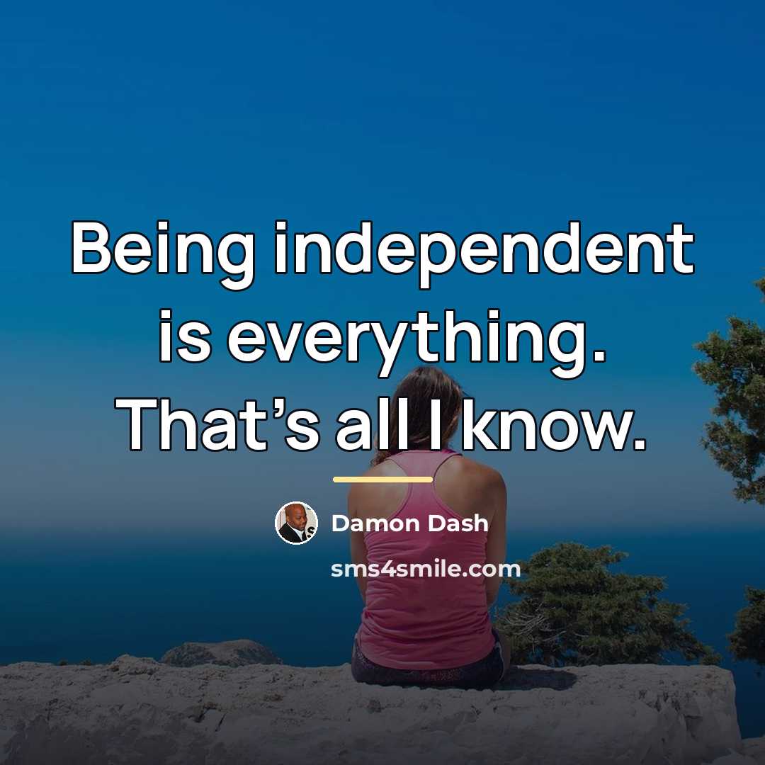 “Being independent is everything. That's all I know.…” quote by Damon Dash