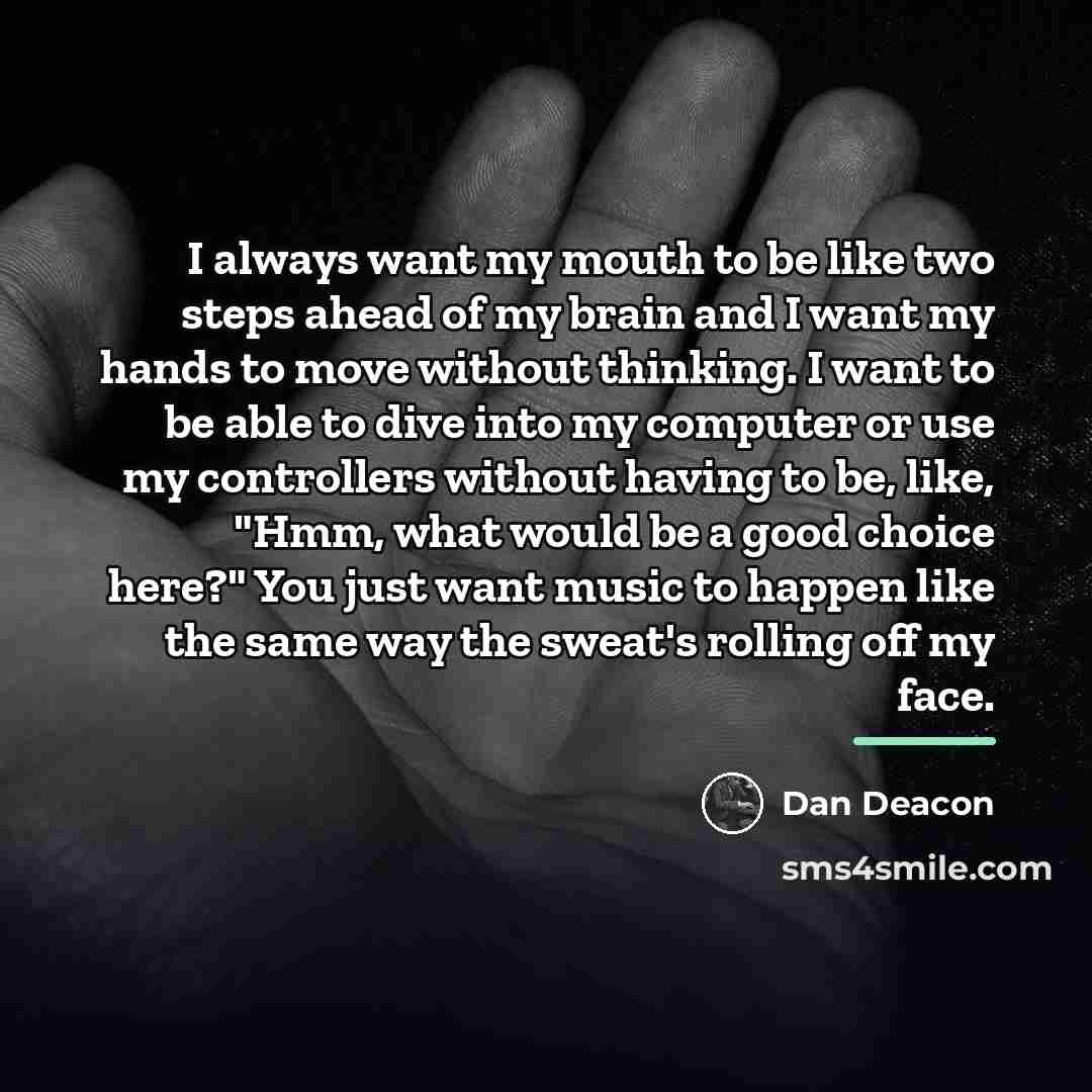 “I always want my mouth to be like two steps…” quote by Dan Deacon