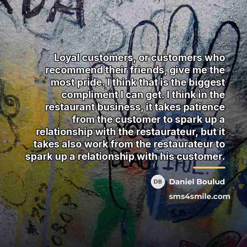 “Loyal customers, or customers who recommend their friends, give me…” quote by Daniel Boulud