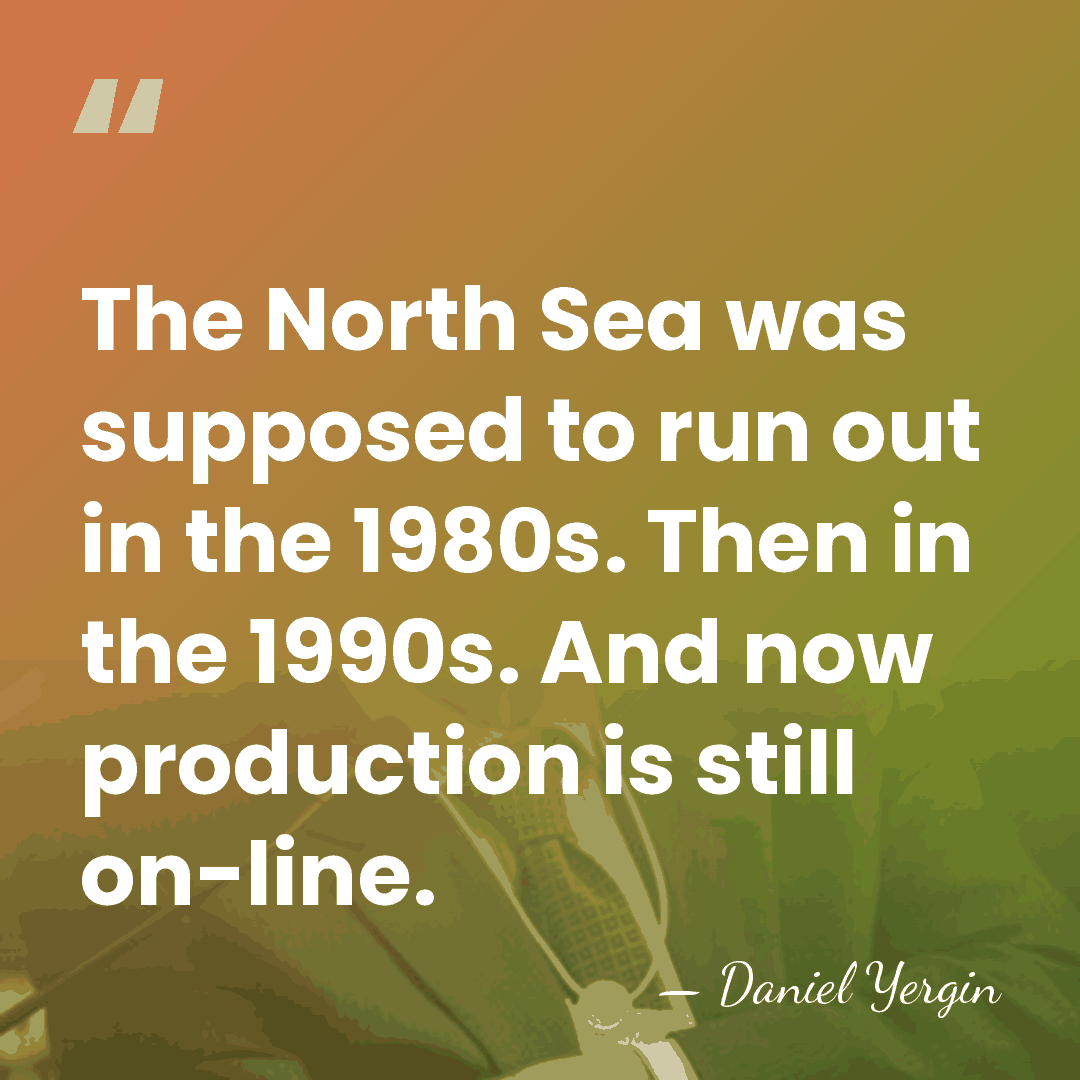 The North Sea was supposed to run out in the 1980s. Then&hellip; - Daniel Yergin