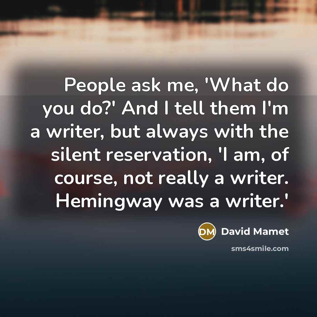 “People ask me, 'What do you do?' And I tell…” quote by David Mamet