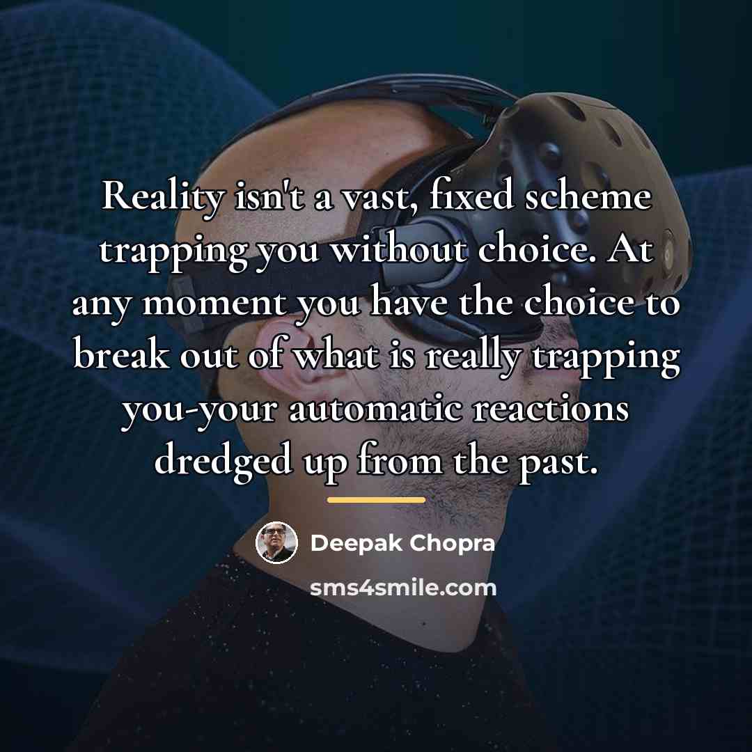 “Reality isn't a vast, fixed scheme trapping you without choice.…” quote by Deepak Chopra