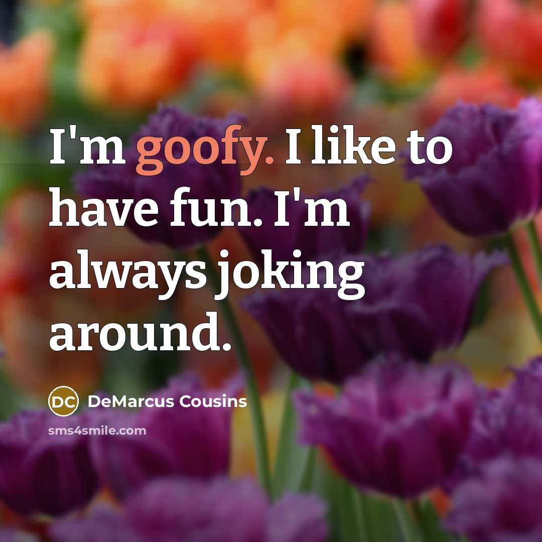 “I'm goofy. I like to have fun. I'm always joking…” quote by DeMarcus Cousins