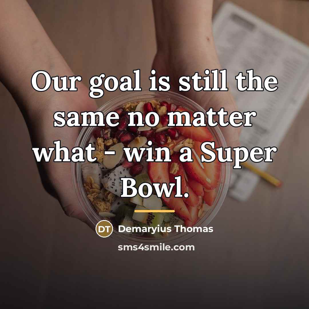 “Our goal is still the same no matter what -…” quote by Demaryius Thomas