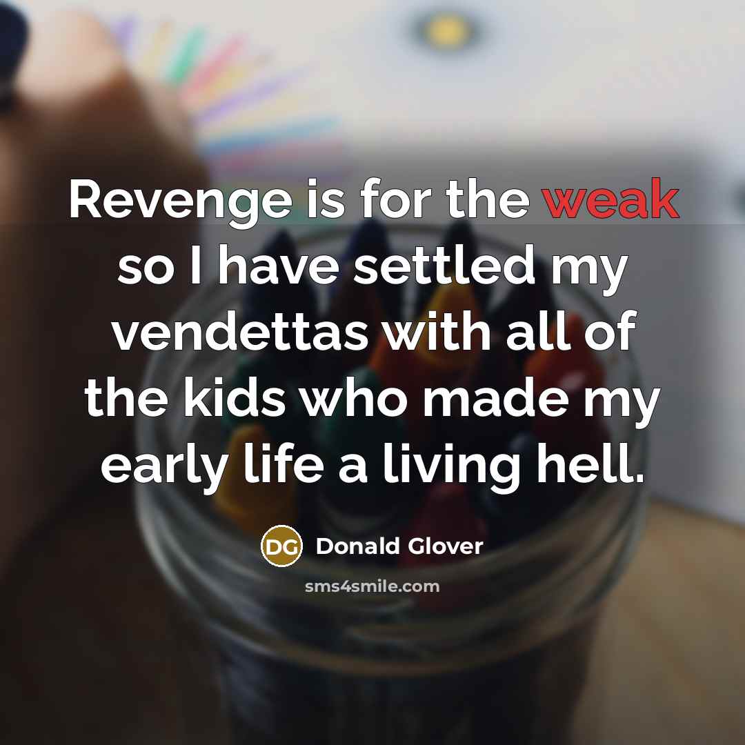 “Revenge is for the weak so I have settled my…” quote by Donald Glover