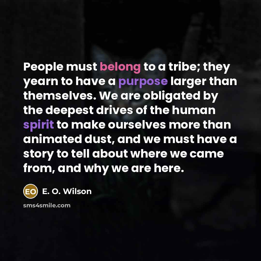 “People must belong to a tribe; they yearn to have…” quote by E. O. Wilson