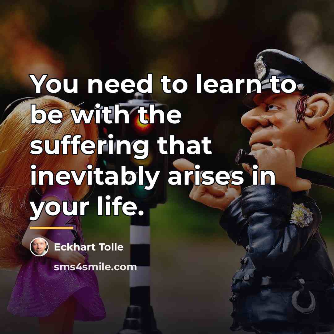 “You need to learn to be with the suffering that…” quote by Eckhart Tolle