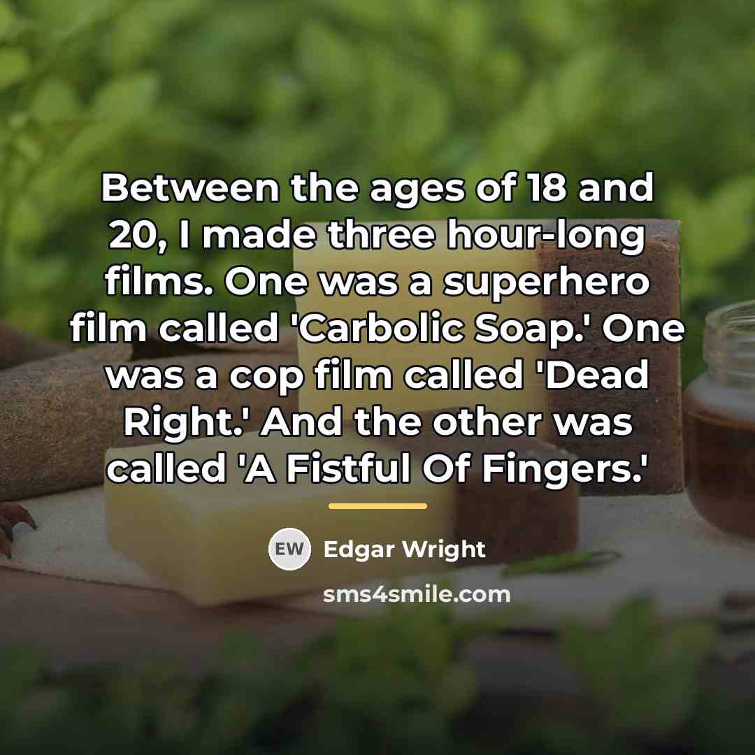“Between the ages of 18 and 20, I made three…” quote by Edgar Wright