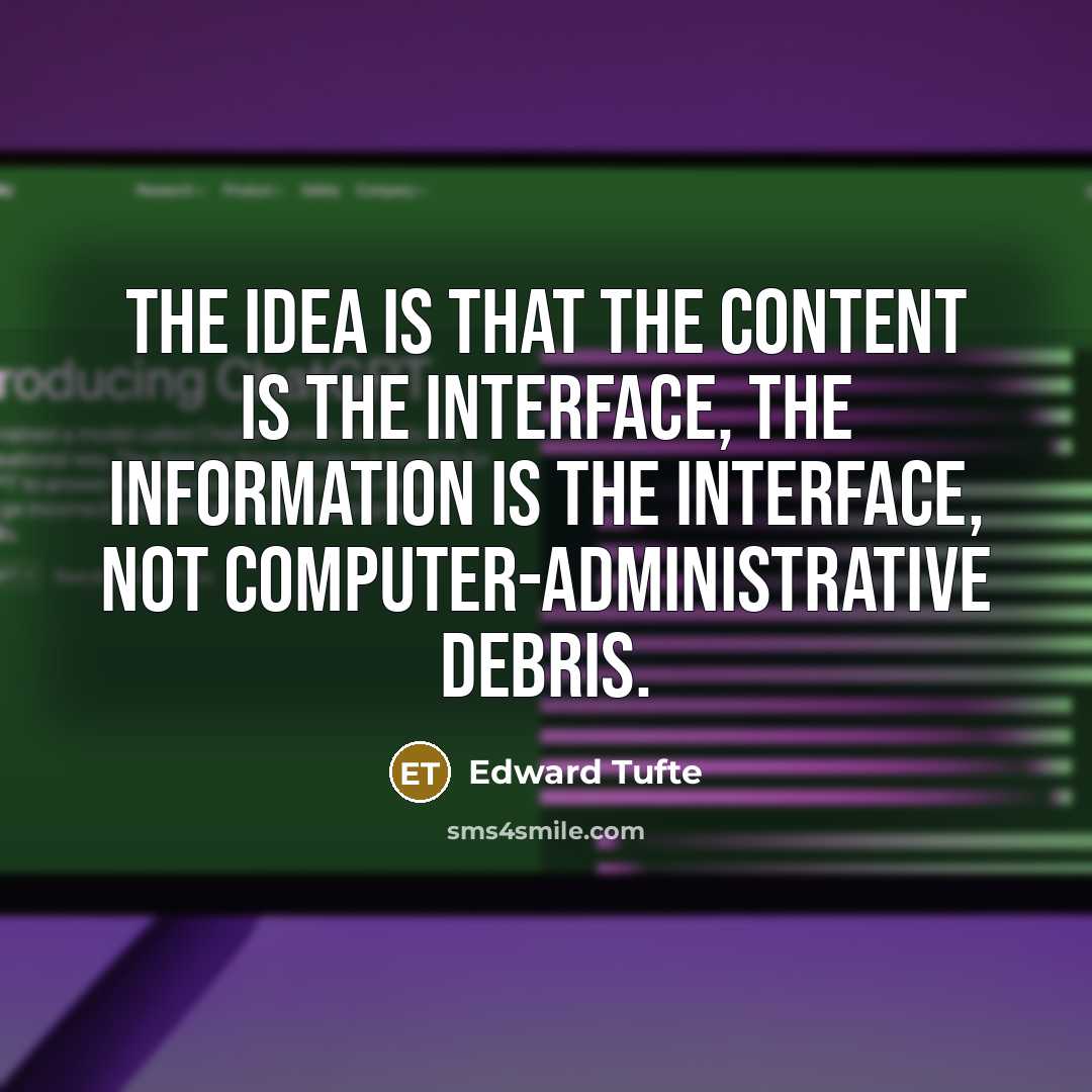 “The idea is that the content is the interface, the…” quote by Edward Tufte