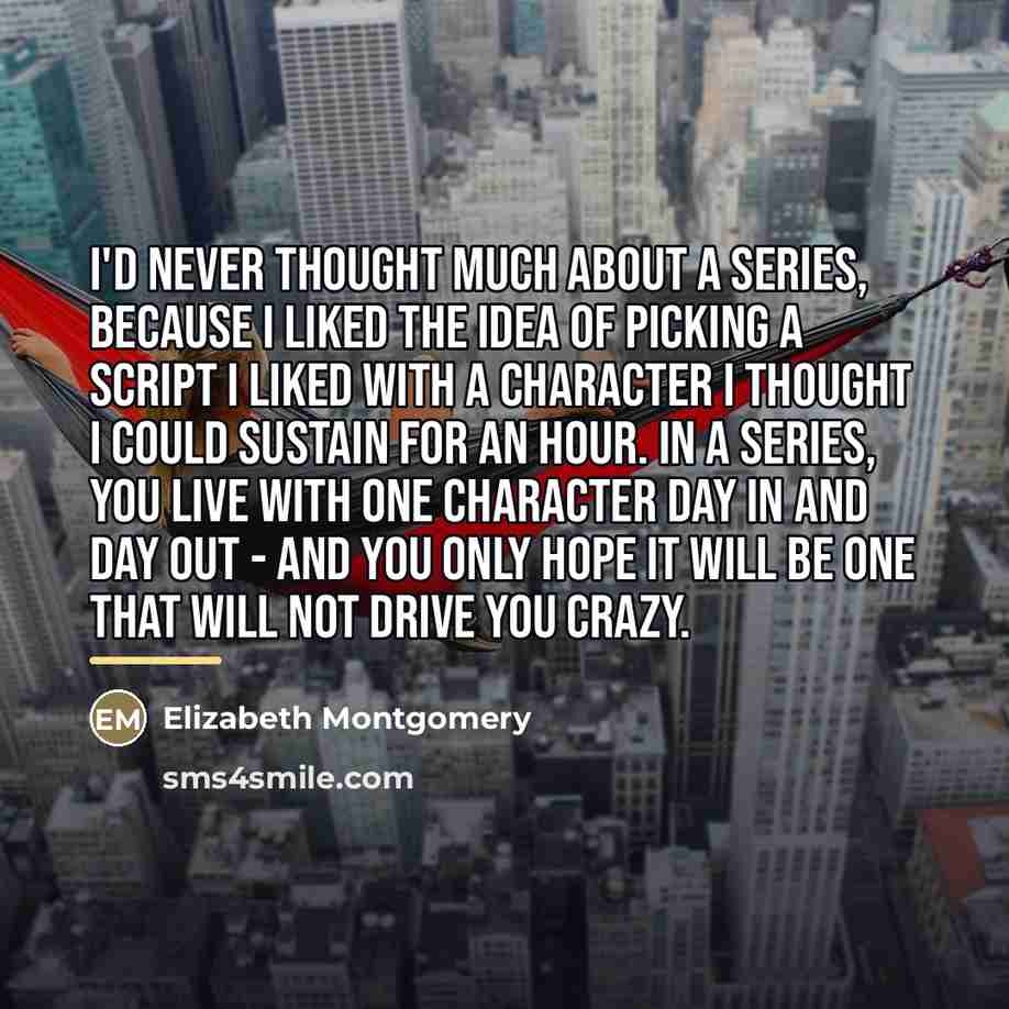 “I'd never thought much about a series, because I liked…” quote by Elizabeth Montgomery