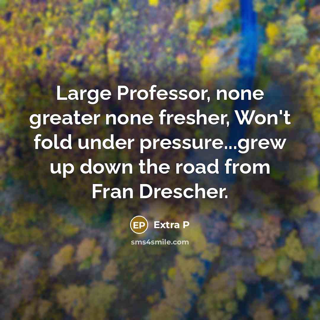 “Large Professor, none greater none fresher, Won't fold under pressure...grew…” quote by Extra P