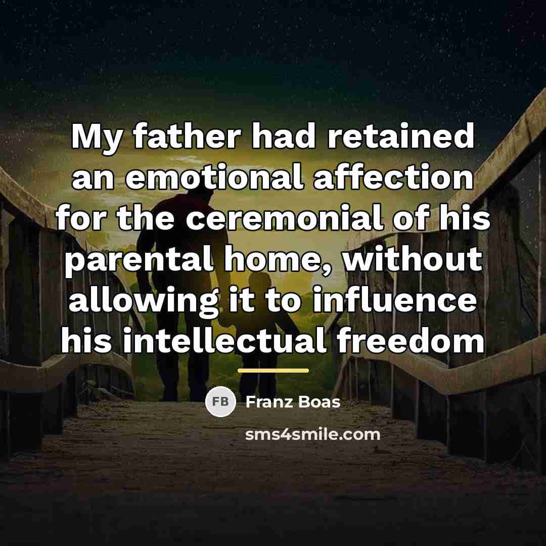 “My father had retained an emotional affection for the ceremonial…” quote by Franz Boas