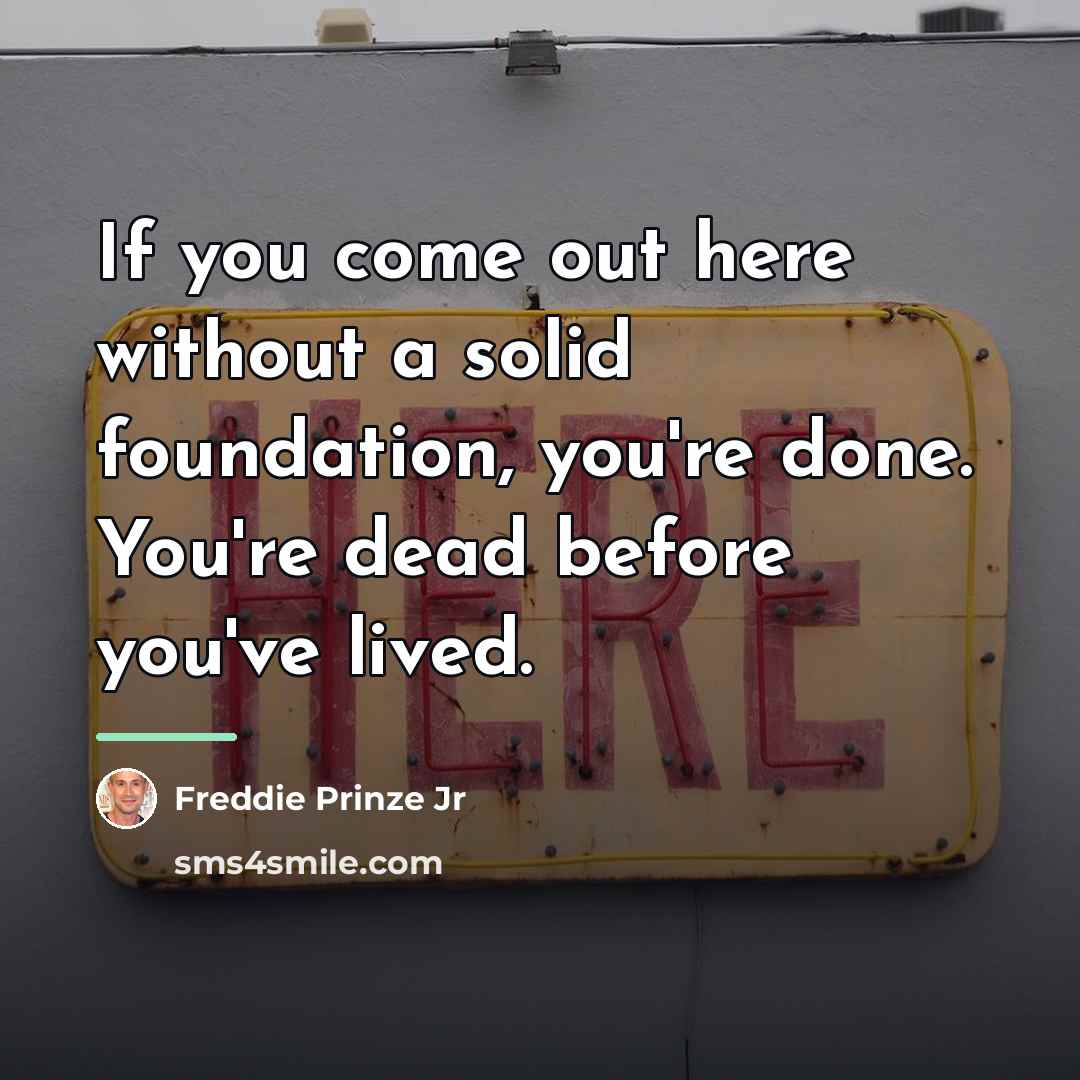 “If you come out here without a solid foundation, you're…” quote by Freddie Prinze Jr