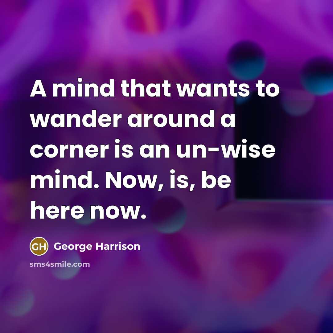 “A mind that wants to wander around a corner is…” quote by George Harrison