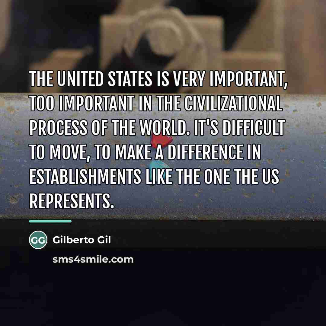 “The United States is very important, too important in the…” quote by Gilberto Gil