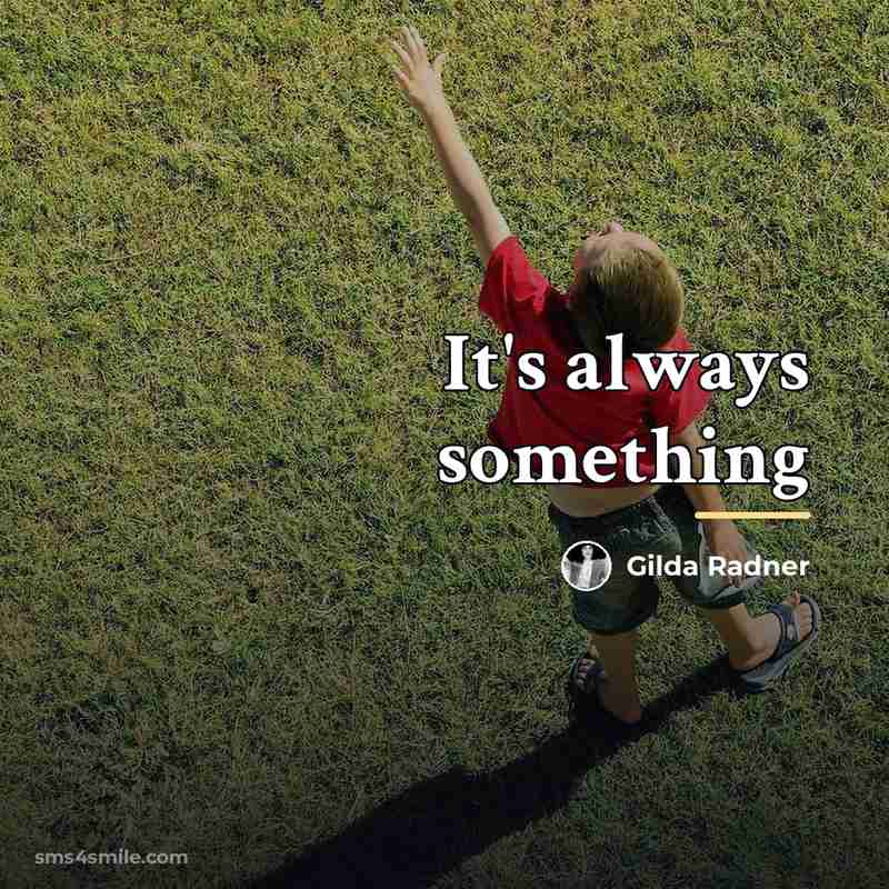 “It's always something…” quote by Gilda Radner