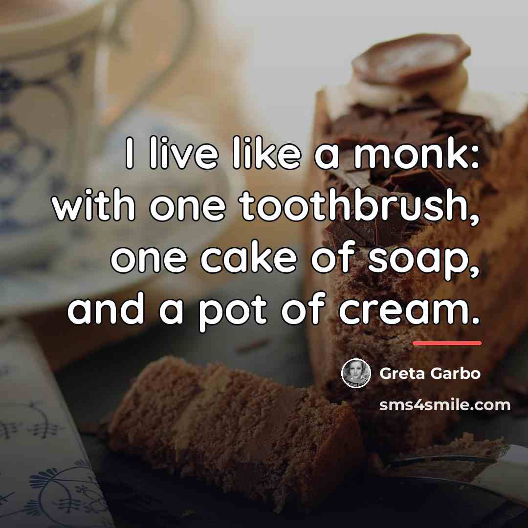 “I live like a monk: with one toothbrush, one cake…” quote by Greta Garbo