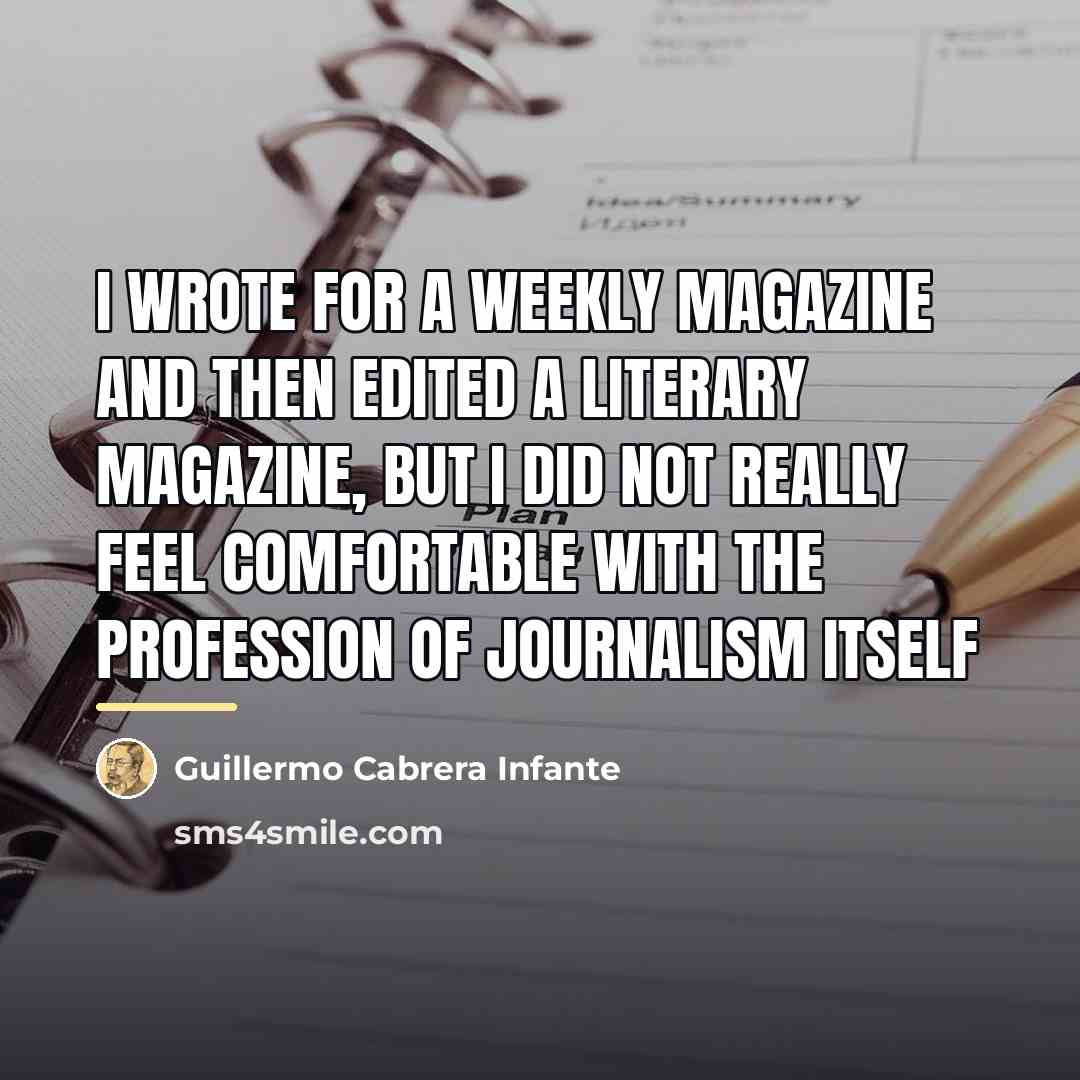 “I wrote for a weekly magazine and then edited a…” quote by Guillermo Cabrera Infante