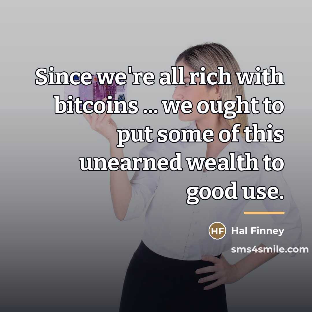 “Since we're all rich with bitcoins ... we ought to…” quote by Hal Finney