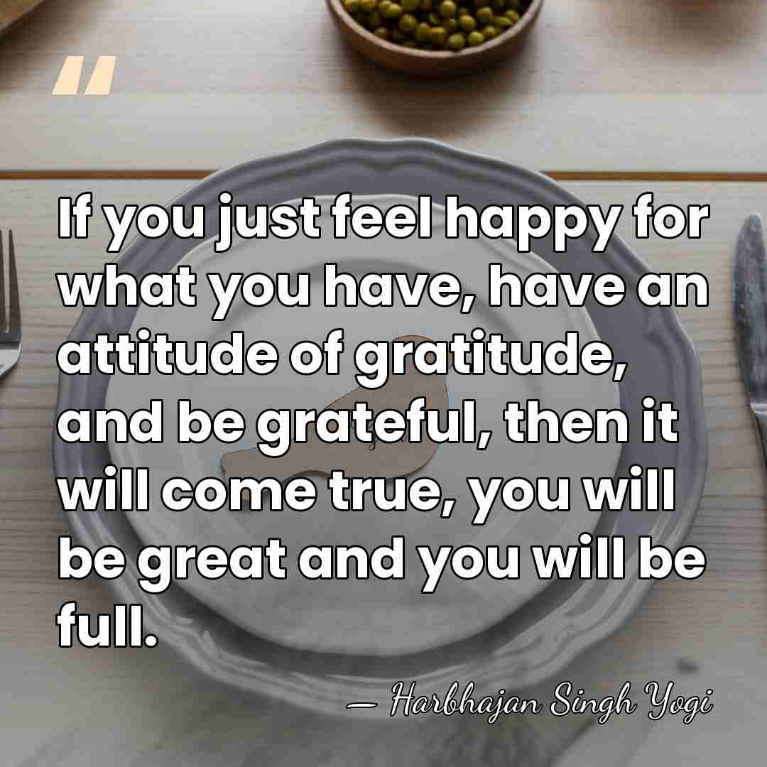 If you just feel happy for what you have, have an attitude&hellip; - Harbhajan Singh Yogi