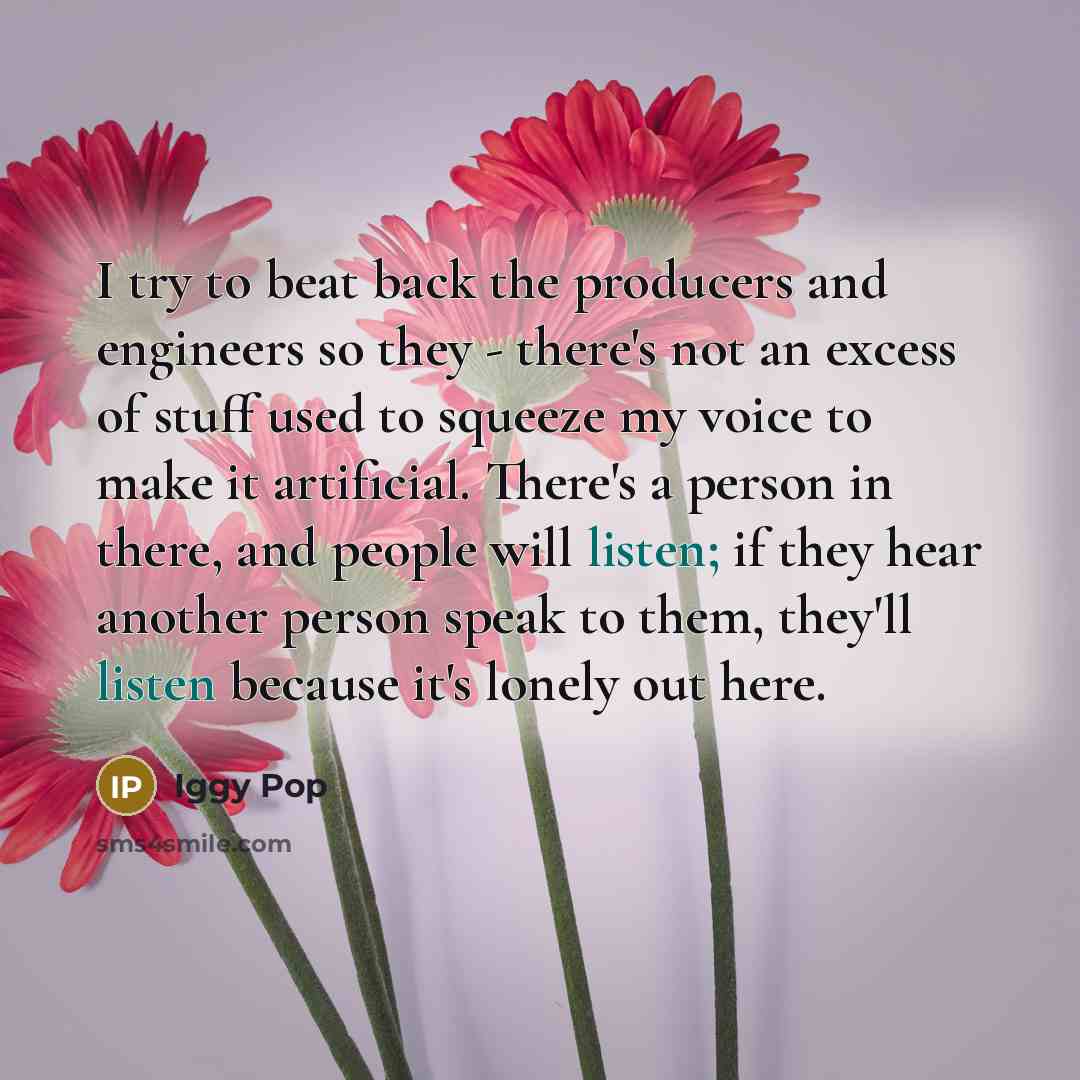 “I try to beat back the producers and engineers so…” quote by Iggy Pop