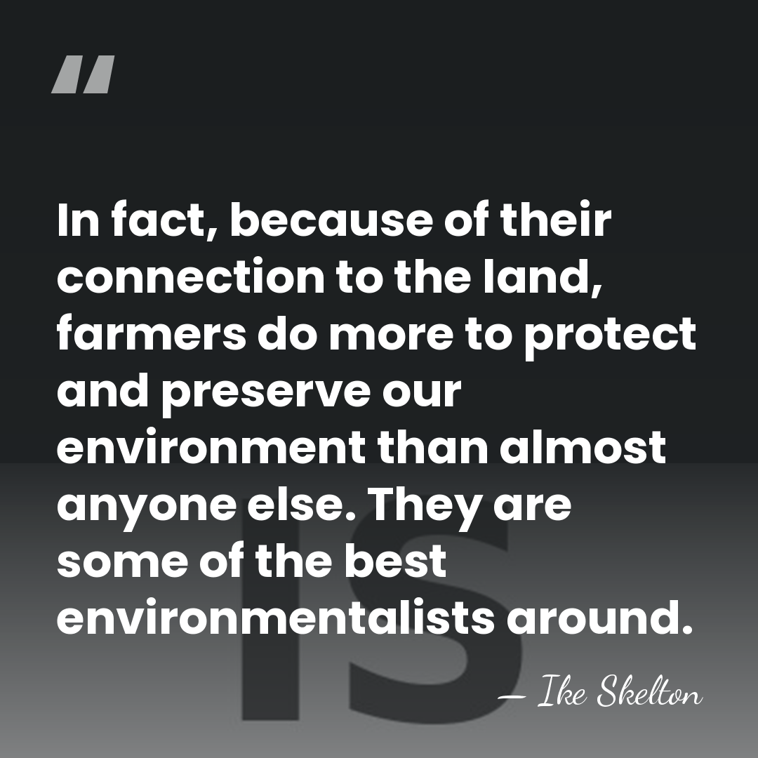 In fact, because of their connection to the land, farmers do more&hellip; - Ike Skelton