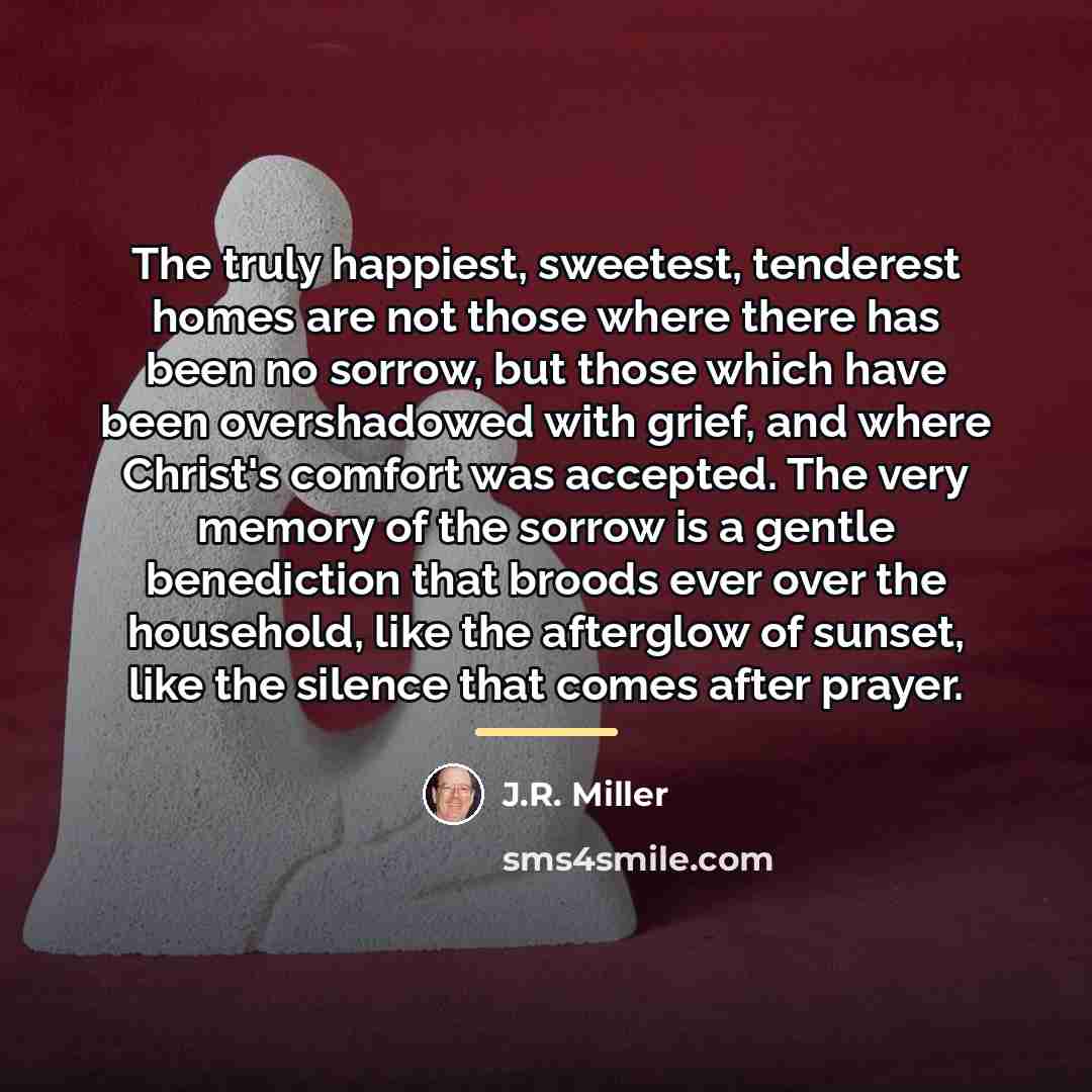 “The truly happiest, sweetest, tenderest homes are not those where…” quote by J.R. Miller