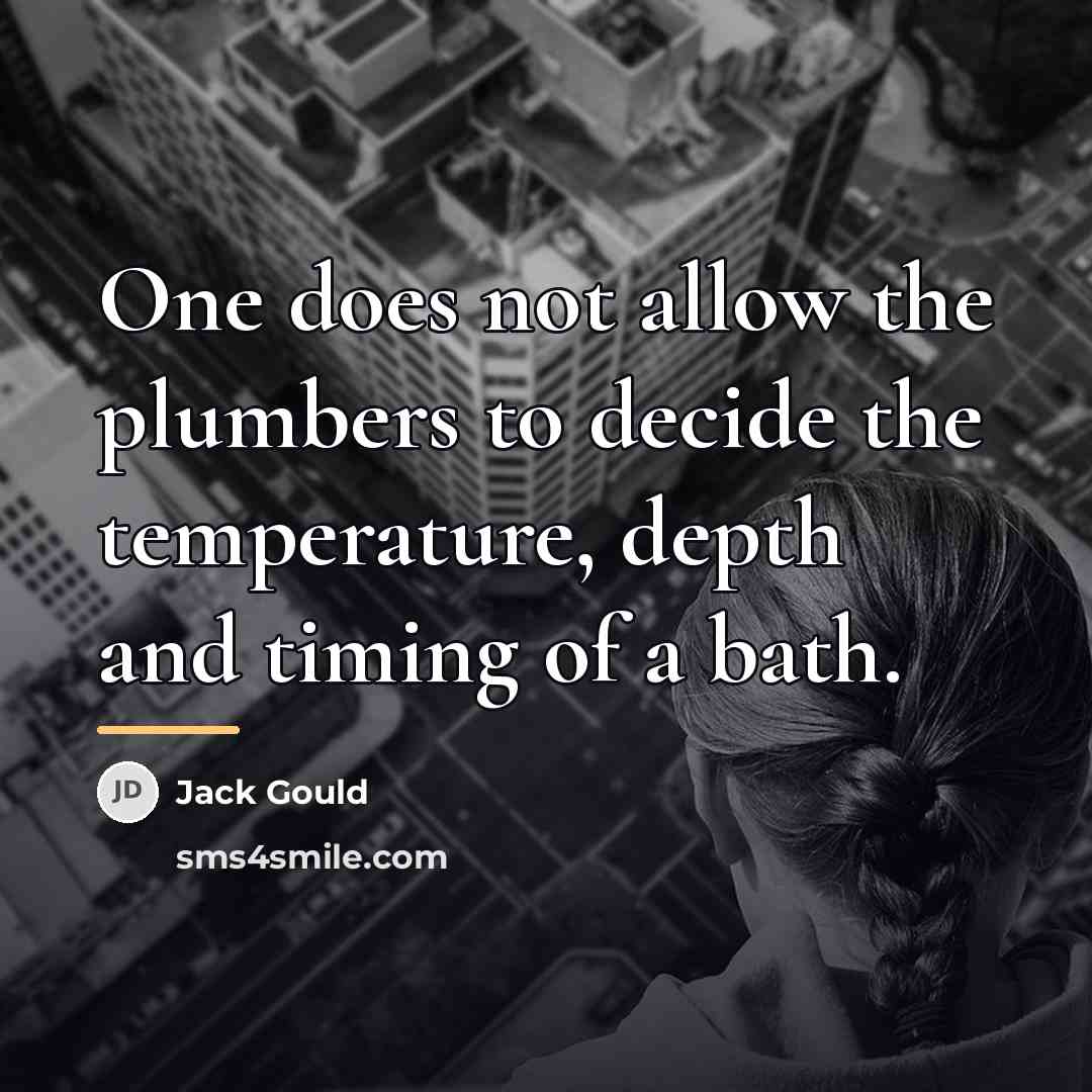 “One does not allow the plumbers to decide the temperature,…” quote by Jack Gould