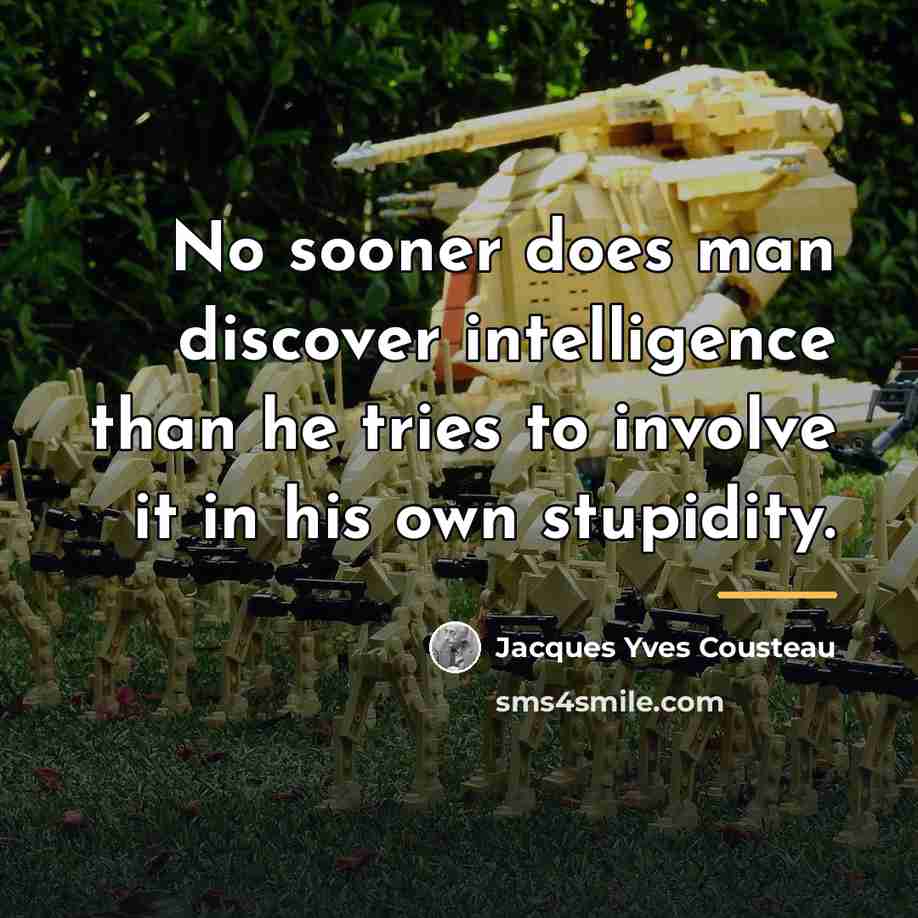 “No sooner does man discover intelligence than he tries to…” quote by Jacques Yves Cousteau