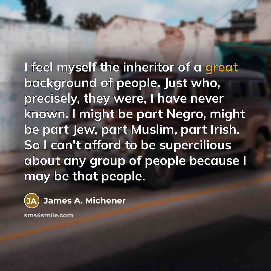 “I feel myself the inheritor of a great background of…” quote by James A. Michener